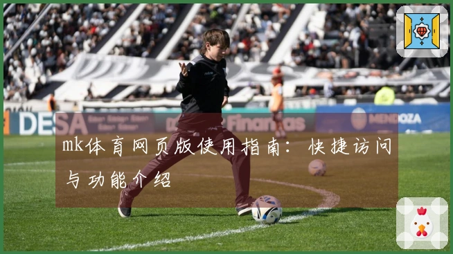 mk体育网页版使用指南：快捷访问与功能介绍