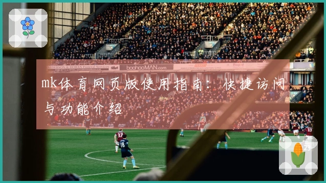 mk体育网页版使用指南：快捷访问与功能介绍