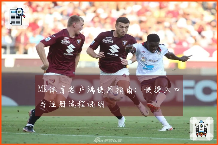 MK体育客户端使用指南：便捷入口与注册流程说明