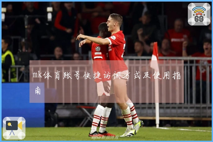 mk体育账号快捷访问方式及使用指南